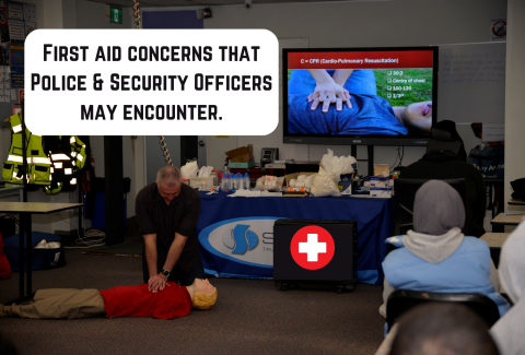 First aid concerns that Police & Security Officers may encounter.